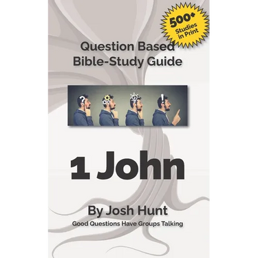Bible Study Guide -- 1 John: Good Questions Have Small Groups Talking