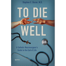 To Die Well: A Catholic Neurosurgeon's Guide to the End of Life