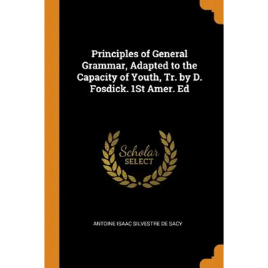 Principles of General Grammar, Adapted to the Capacity of Youth, Tr. by D. Fosdick. 1st Amer. Ed