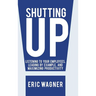 Shutting Up: Listening to Your Employees, Leading by Example, and Maximizing Productivity