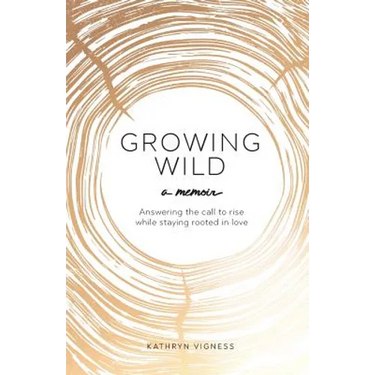 Growing Wild: Answering the call to rise while staying rooted in love