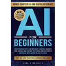 AI for Beginners: Grasp Generative AI and Machine Learning, Advance Your Career, and Explore the Ethical Implications of Artificial Intelligence in Ju