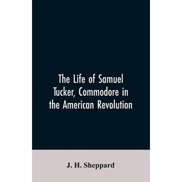 The life of Samuel Tucker, commodore in the American revolution