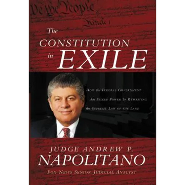 The Constitution in Exile: How the Federal Government Has Seized Power by Rewriting the Supreme Law of the Land