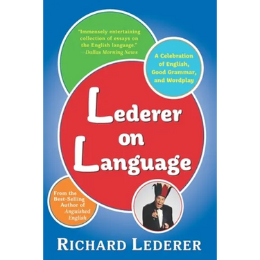 Lederer on Language: A Celebration of English, Good Grammar, and Wordplay