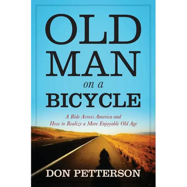 Old Man on a Bicycle: A Ride Across America and How to Realize a More Enjoyable Old Age