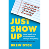Just Show Up: How Small Acts of Faithfulness Change Everything (a Guide for Exhausted Christians)