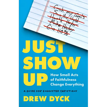 Just Show Up: How Small Acts of Faithfulness Change Everything (a Guide for Exhausted Christians)