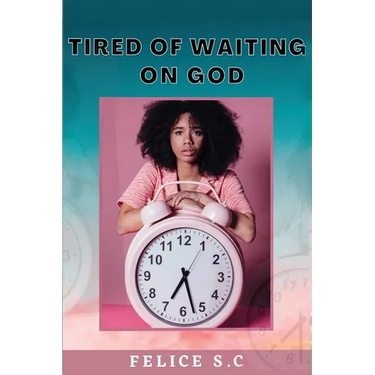 Tire of Waiting On God