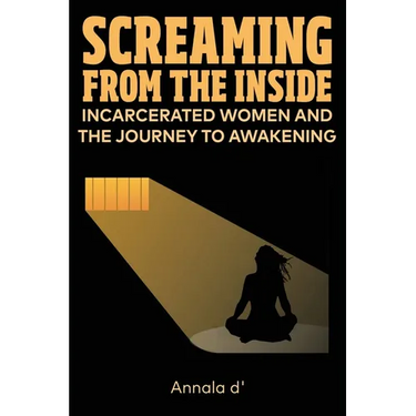 Screaming From The Inside: Incarcerated Women And The Journey To Awakening