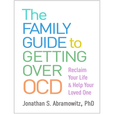 The Family Guide to Getting Over Ocd: Reclaim Your Life and Help Your Loved One