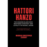 Hattori Hanzo: The Shadow Blade Who Mastered Strategy and Loyalty in Feudal Japan: The Life and Philosophy of the Ninja-Samurai Who Defined Cunning, C