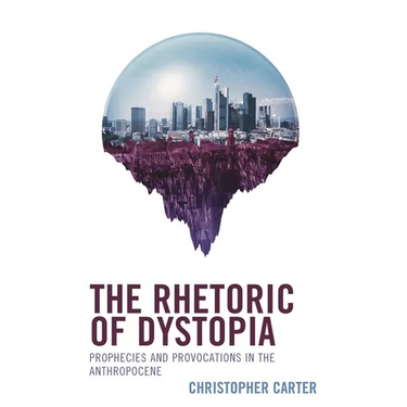 The Rhetoric of Dystopia: Prophecies and Provocations in the Anthropocene