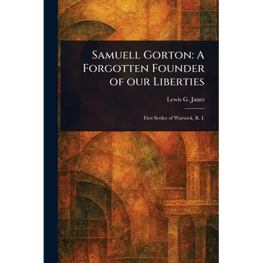 Samuell Gorton: A Forgotten Founder of Our Liberties