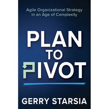 Plan to Pivot: Agile Organizational Strategy in an Age of Complexity