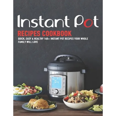 Instant Pot Recipes Cookbook: Quick, Easy & Healthy 140+ instant pot recipes your whole family will love