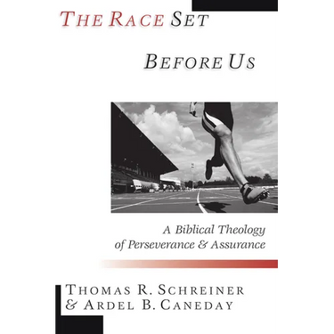 The Race Set Before Us: A Biblical Theology of Perseverance & Assurance
