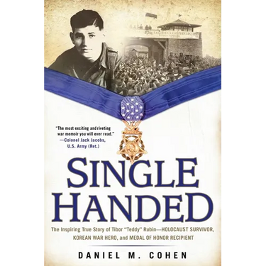 Single Handed: The Inspiring True Story of Tibor "Teddy" Rubin--Holocaust Survivor, Korean War Hero, and Medal of Honor Recipient