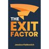 The Exit Factor: Build Profit, Grow Value, and Exit on Your Terms