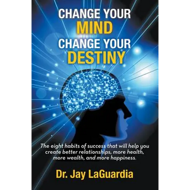 Change Your Mind Change Your Destiny: The Eight Habits of Success that will help you create better relationships, more wealth, more health and more ha