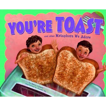 You're Toast and Other Metaphors We Adore