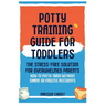 Potty Training Guide For Toddlers: Potty Training Guide For Toddlers The Stress-Free Solution for Overwhelmed Parents: How to Potty Train Without Sham