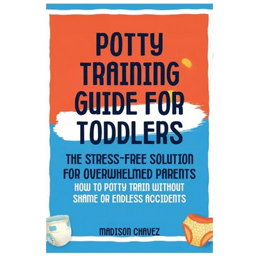 Potty Training Guide For Toddlers: Potty Training Guide For Toddlers The Stress-Free Solution for Overwhelmed Parents: How to Potty Train Without Sham