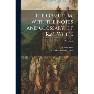 The Ormulum, With the Notes and Glossary, of R.M. White; Volume 2