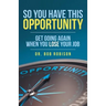 So You Have This Opportunity: Get Going Again When You Lose Your Job