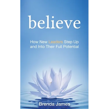 Believe: How New Leaders Step Up and Into Their Full Potential