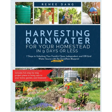 Harvesting Rainwater for Your Homestead in 9 Days or Less: 7 Steps to Unlocking Your Family's Clean, Independent, and Off-Grid Water Source with the Q