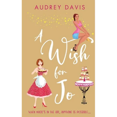 A Wish For Jo: A fabulous, feel-good romantic comedy with a hint of magic!