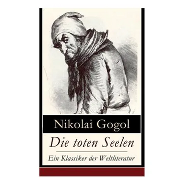 Die toten Seelen - Ein Klassiker der Weltliteratur: Die Abenteuer Tschitschikows: Ein Roman über unmoralisches Gewinnstreben und Korruption