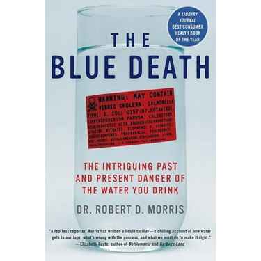 The Blue Death: The Intriguing Past and Present Danger of the Water You Drink