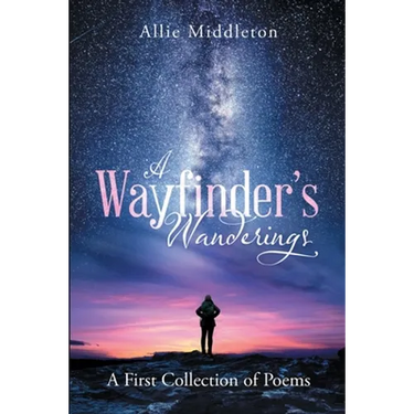 A Wayfinder's Wanderings: A First Collection of Poems: A First Collection of Poems
