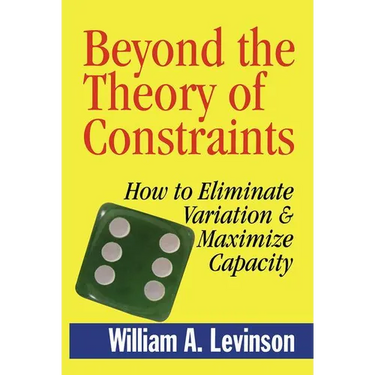 Beyond the Theory of Constraints: How to Eliminate Variation & Maximize Capacity