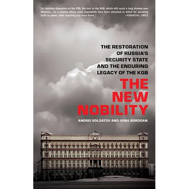 The New Nobility: The Restoration of Russia's Security State and the Enduring Legacy of the KGB