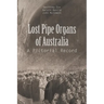 Lost Pipe Organs of Australia: A Pictorial Record