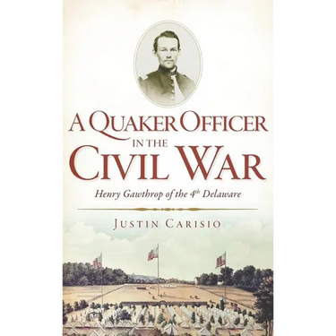 A Quaker Officer in the Civil War: Henry Gawthrop of the 4th Delaware