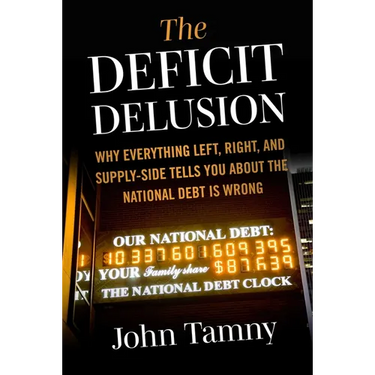 Deficit Delusion: Why Everything Left, Right, and Supply-Side Tells You about the National Debt Is Wrong