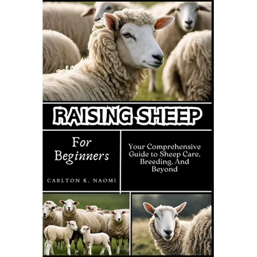 Raising Sheep for Beginners: Your Comprehensive Guide to Sheep Care, Breeding, And Beyond