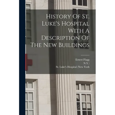 History Of St. Luke's Hospital With A Description Of The New Buildings