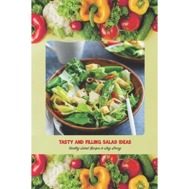 Tasty and Filling Salad Ideas: Healthy Salad Recipes to Stay Strong: Salad Recipe Book