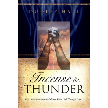 Incense and Thunder: Experience Intimacy and Power with God Through Prayer