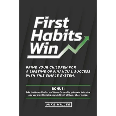 First Habits Win: Prime your children for a lifetime of financial success with this simple system.