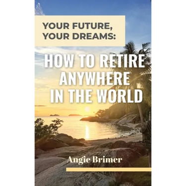Your Future, Your Dreams: How to Retire Anywhere in the World