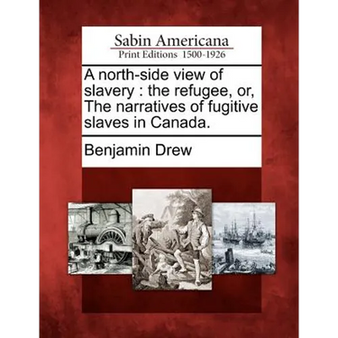 A North-Side View of Slavery: The Refugee, Or, the Narratives of Fugitive Slaves in Canada.