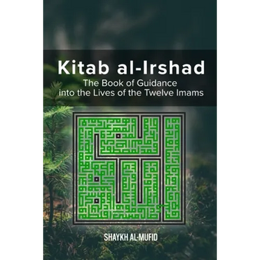 Kitab Al-Irshad: The Book of Guidance into the Lives of the Twelve Imams