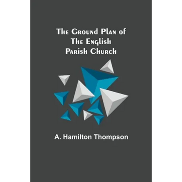 The Ground Plan of the English Parish Church