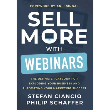 Sell More With Webinars: The Ultimate Playbook for Exploding Your Business and Automating Your Marketing Success